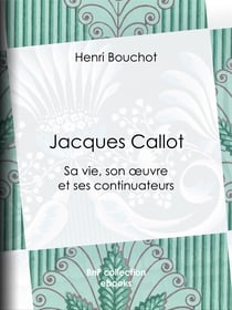 Jacques Callot - Sa vie, son œuvre et ses continuateurs