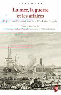 La mer, la guerre et les affaires - Enjeux et réalités maritimes de la Révolution française