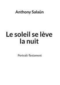 Le soleil se lève la nuit - Portrait-Testament