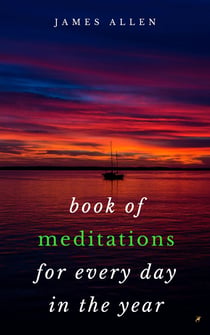 Book of Meditations For Every Day in the Year - A Guide to Daily Meditation, or; How to Enjoy Your Life and the World