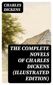 The Complete Novels of Charles Dickens (Illustrated Edition)