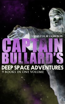 Captain Bullard's Deep Space Adventures - 9 Books in One Volume (Golden Age Sci-Fi Saga) - Including Admiral's Inspection, White Mutiny, Blockade Runner, Bullard Reflects, Devil's Powder, Slacker's Paradise, Brimstone Bill, The Bureaucrat and Orders