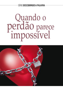 Quando O Perdão Parece Impossível