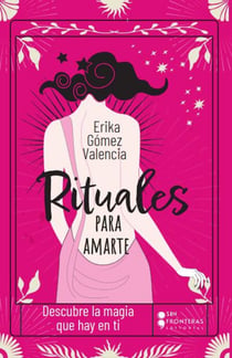Rituales para amarte - Descubre la magia que hay en ti