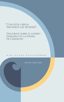 "Con esta carga nacemos las mujeres" - Discursos sobre el cuerpo femenino en la España de Cervantes