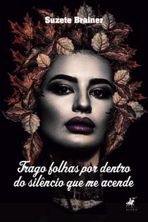 Trago folhas por dentro do silêncio que me acende - Poemas e prosas