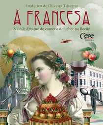 À francesa - A Belle Époque do comer e do beber no Recife