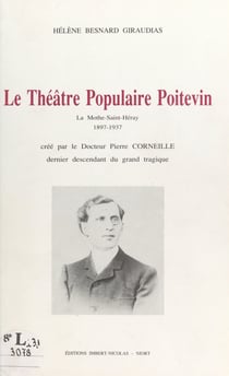 Le théâtre populaire poitevin, La Mothe-Saint-Héray, 1897-1937 - Créé par le Docteur Pierre Corneille, dernier descendant du grand tragique