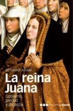 La reina Juana - Gobierno, piedad y dinastía