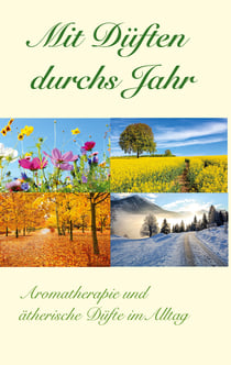 Mit Düften durchs Jahr - Aromatherapie und ätherische Düfte im Alltag