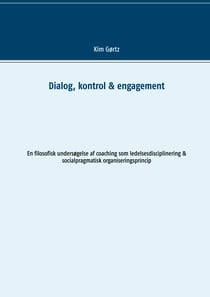 Dialog, kontrol & engagement - En filosofisk undersøgelse af coaching som ledelsesdisciplinering & socialpragmatisk organiseringsprincip