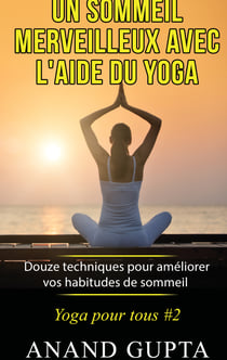 Un sommeil merveilleux avec l'aide du yoga - Douze techniques pour améliorer vos habitudes de sommeil - Yoga pour tous #2