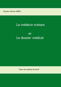 Le médecin traitant et le dossier médical. - "pivot du système de soins"