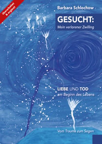 Gesucht: mein verlorener Zwilling - Liebe und Tod am Beginn des Lebens - Vom Trauma zum Segen