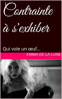 Contrainte à s'exhiber - Qui vole un oeuf...