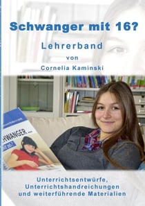Schwanger mit 16? - Lehrerband - Unterrichtsentwürfe, Unterrichtshandreichungen und weiterführende Materialien