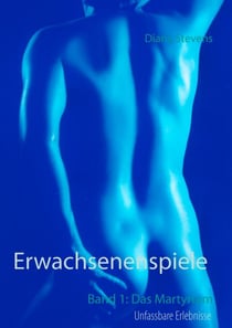 Erwachsenenspiele Band I - Das Martyrium