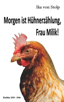 Morgen ist Hühnerzählung, Frau Milik! - Kublitz 1919-1946