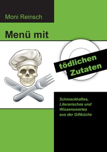 Menü mit tödlichen Zutaten - Schmackhaftes, Literarisches und Wissenswertes aus der Giftküche