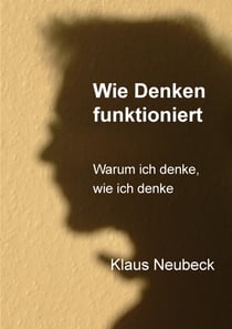 Wie Denken funktioniert - Warum ich denke, wie ich denke