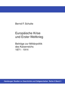 Europäische Krise und Erster Weltkrieg - Beiträge zur Militärpolitik des Kaiserreichs, 1871-1914
