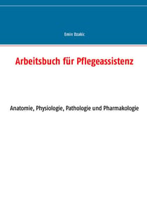 Arbeitsbuch für Pflegeassistenz - Anatomie, Physiologie, Pathologie und Pharmakologie