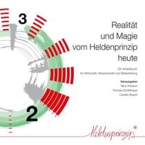 Realität und Magie vom Heldenprinzip heute - Ein Arbeitsbuch für Wissenschaft, Wirtschaft und Weiterbildung