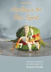 Healthy is the New Spirit - Gesünder, schlanker & strahlend jünger mit Superfoods