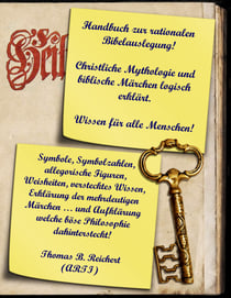 Handbuch zur rationalen Bibelauslegung! Christliche Mythologie und biblische Märchen logisch erklärt. - Symbole, Symbolzahlen, allegorische Figuren, Weisheiten, verstecktes Wissen, Erklärung der mehrdeutigen Märchen ... und Aufklärung, welche böse Phil...