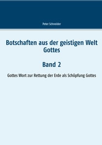 Botschaften aus der geistigen Welt Gottes - Gottes Wort zur Rettung der Erde als Schöpfung Gottes