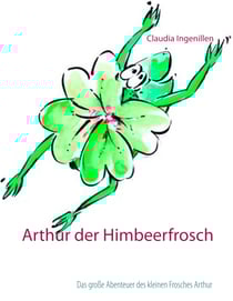 Arthur der Himbeerfrosch - Das große Abenteuer des kleinen Frosches Arthur