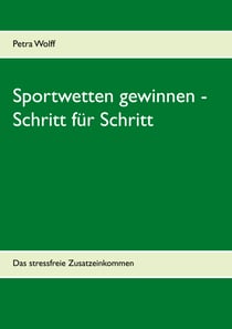 Sportwetten gewinnen - Schritt für Schritt - Das stressfreie Zusatzeinkommen