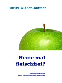 Heute mal fleischfrei? - Sieben gute Gründe einen fleischfreien Tag einzulegen