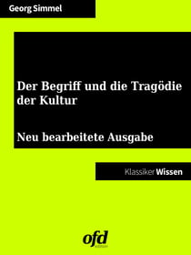 Der Begriff und die Tragödie der Kultur - Neu bearbeitete und kommentierte Ausgabe (Klassiker der ofd edition)