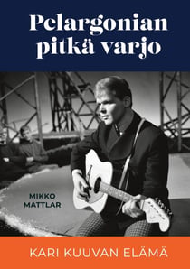 Pelargonian pitkä varjo - Kari Kuuvan elämä