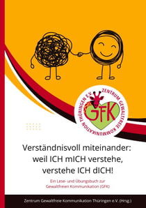 Verständnisvoll miteinander: weil ICH mICH verstehe, verstehe ICH dICH! - Lese- und Übungsbuch zu den Tagen der Gewaltfreien Kommunikation (GFK) in Thüringen im Oktober 2023