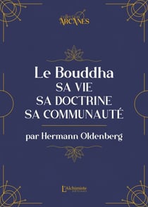 Le Bouddha : sa vie, sa doctrine, sa communauté