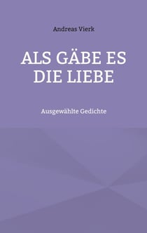 Als gäbe es die Liebe - Ausgewählte Gedichte
