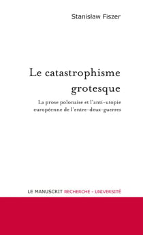 Le catastrophisme grotesque - La prose polonaise et l’anti-utopie  européenne de l’entre-deux-guerres