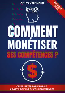 Comment Monétiser Ses Compétences ? - Et atteindre la liberté financière: Le Guide Ultime