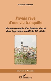 J’avais rêvé d’une vie tranquille - Vie mouvementée d’un habitant du Lot dans la première moitié du XXe siècle
