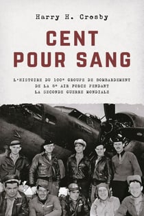 Cent pour sang - L'histoire du 100e groupe de bombardement de la 8e Air Force pendant la Seconde Guerre mondiale