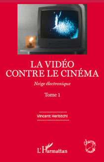 La vidéo contre le cinéma - Neige électronique - (Tome 1)