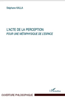 L'acte de la perception - Pour une métaphysique de l'espace