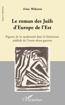 Le roman des Juifs d'Europe de l'Est - Figures de la modernité dans la littérature yiddish de l'entre-deux-guerres