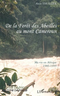 De la forêt des abeilles au Mont Cameroun - Ma vie en Afrique 1986-1999
