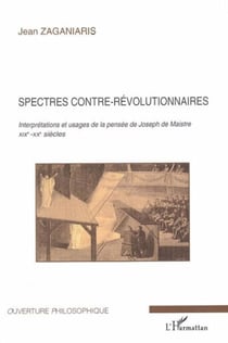 Spectres contre-révolutionnaires - Interprétations et usages de la pensée de Joseph de Maistre - XIXe-XXe siècles