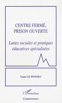 Centre fermé, prison ouverte - Luttes sociales et pratiques éducatives spécialisées