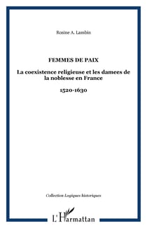 Femmes de paix - La coexistence religieuse et les damees de la noblesse en France - 1520-1630