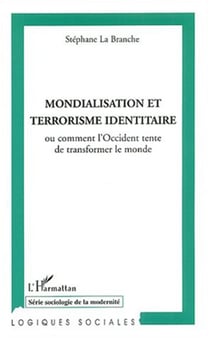 Mondialisation et terrorisme identitaire - ou comment l'Occident tente de transformer le monde